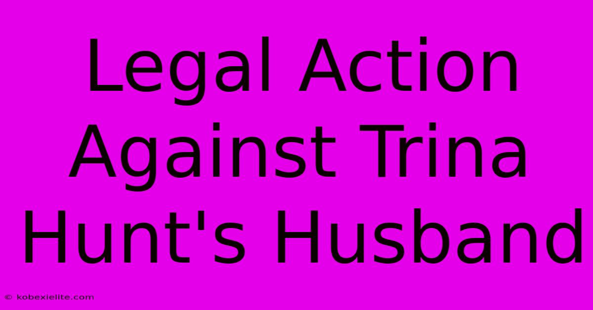 Legal Action Against Trina Hunt's Husband