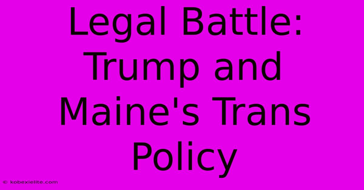 Legal Battle: Trump And Maine's Trans Policy