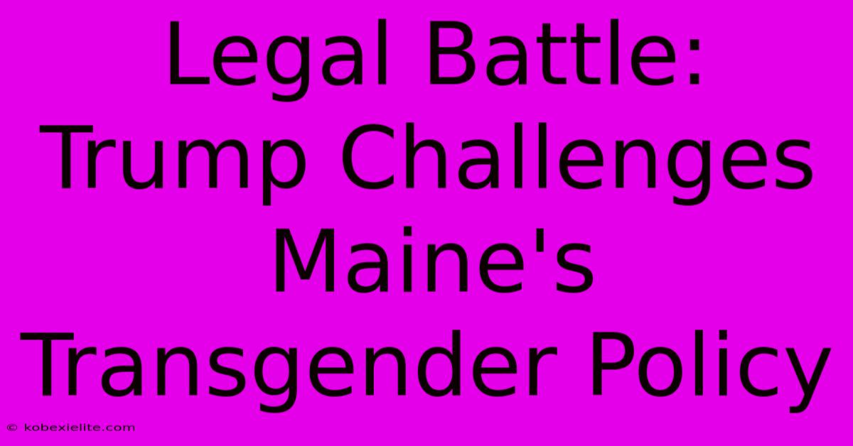 Legal Battle: Trump Challenges Maine's Transgender Policy