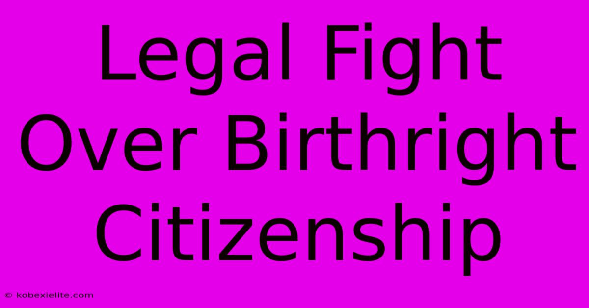 Legal Fight Over Birthright Citizenship