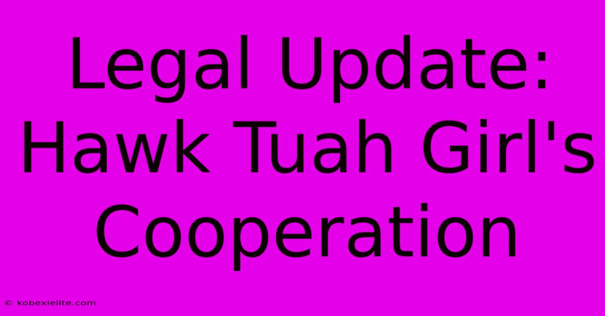 Legal Update: Hawk Tuah Girl's Cooperation