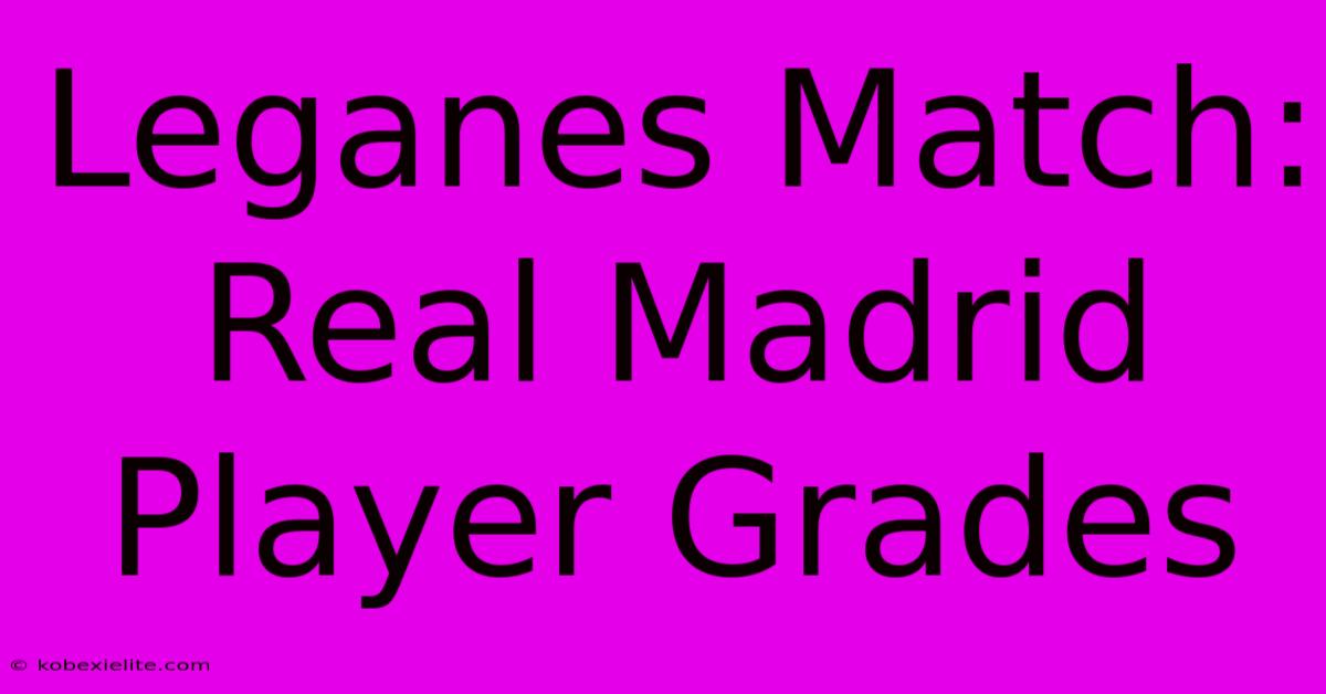 Leganes Match: Real Madrid Player Grades