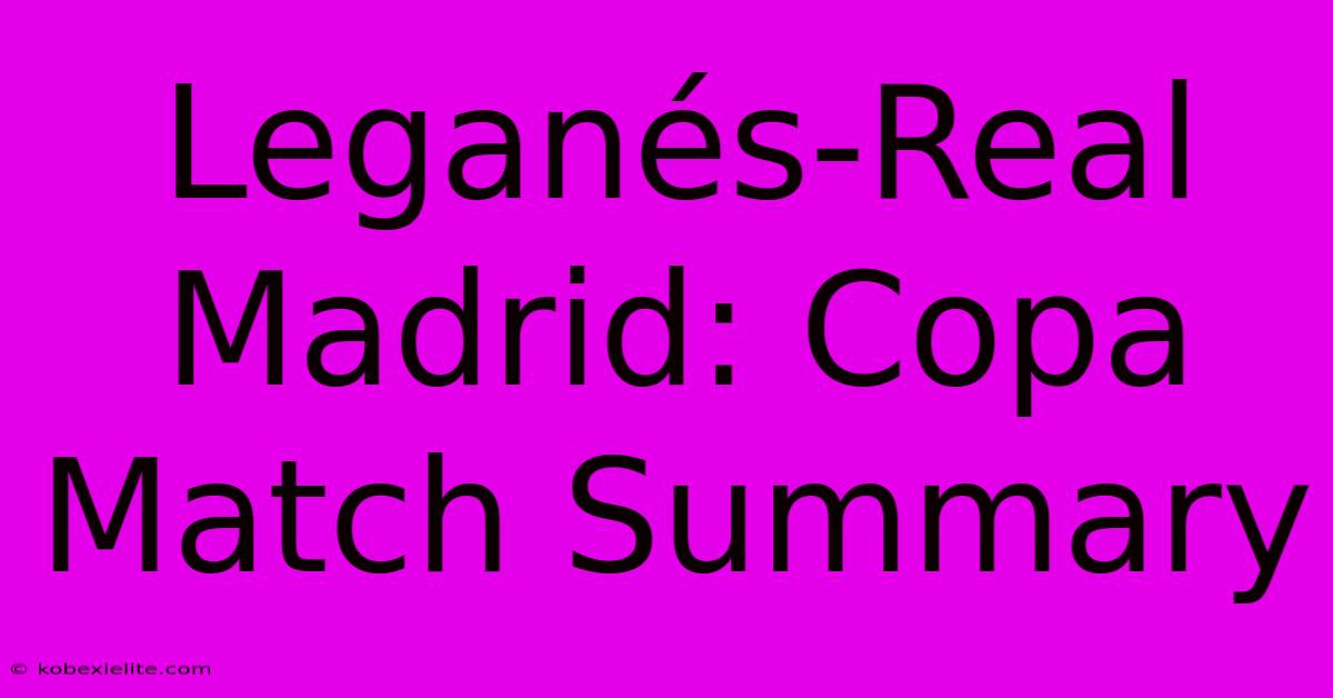 Leganés-Real Madrid: Copa Match Summary