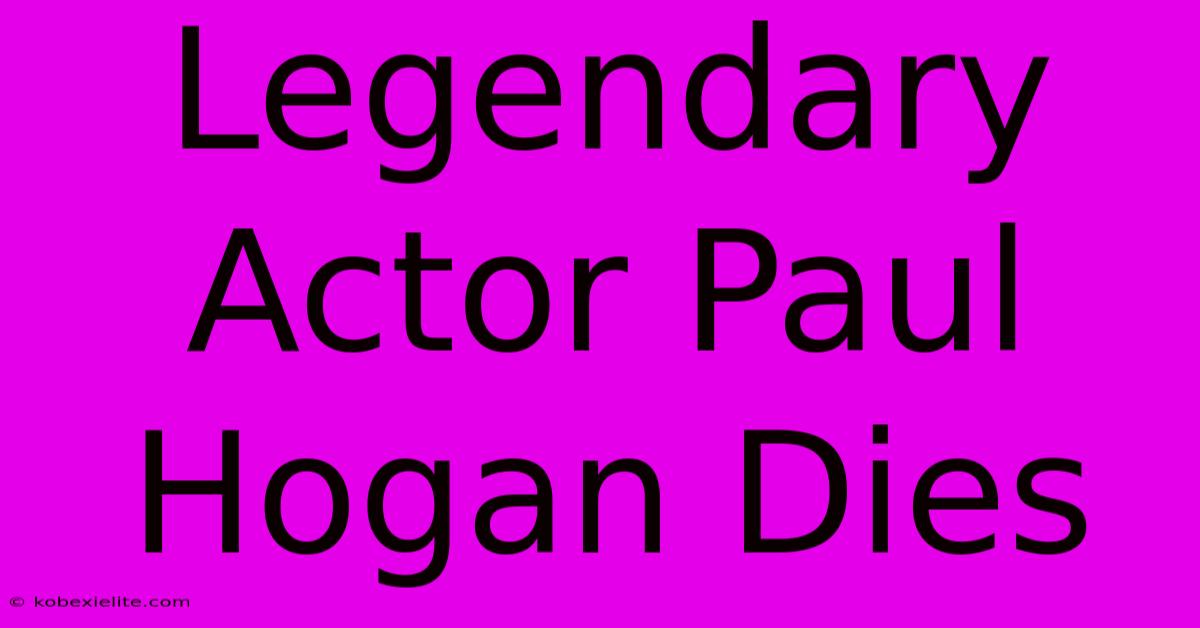 Legendary Actor Paul Hogan Dies