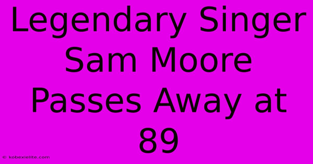 Legendary Singer Sam Moore Passes Away At 89