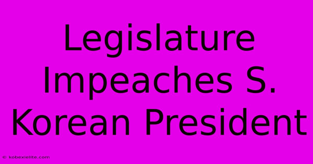 Legislature Impeaches S. Korean President Legislature Impeaches S. Korean President