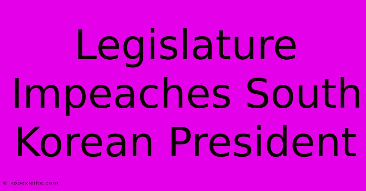Legislature Impeaches South Korean President Legislature Impeaches South Korean President
