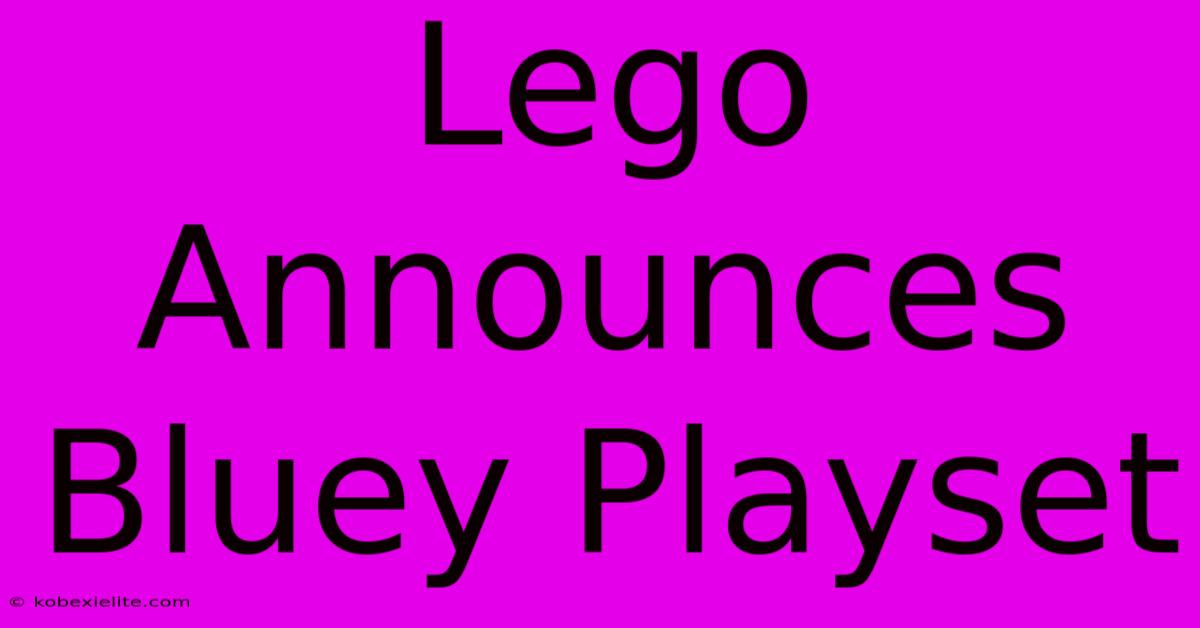 Lego Announces Bluey Playset