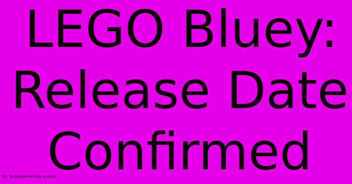 LEGO Bluey: Release Date Confirmed