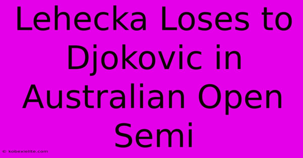 Lehecka Loses To Djokovic In Australian Open Semi