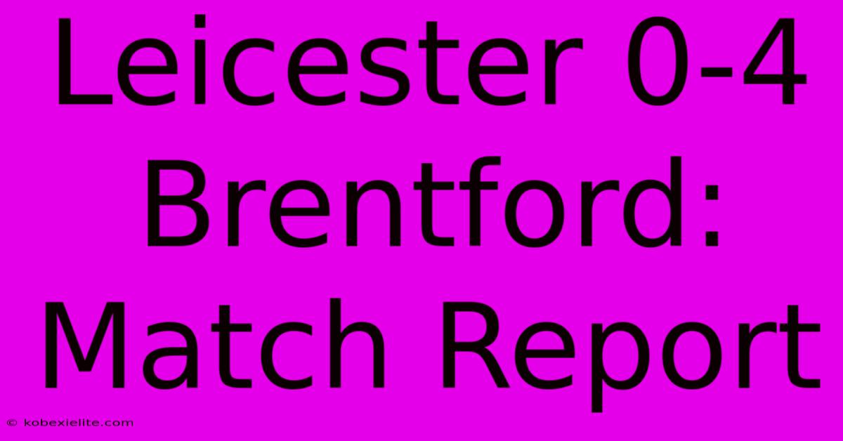 Leicester 0-4 Brentford: Match Report