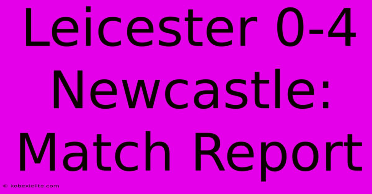 Leicester 0-4 Newcastle: Match Report Leicester 0-4 Newcastle: Match Report