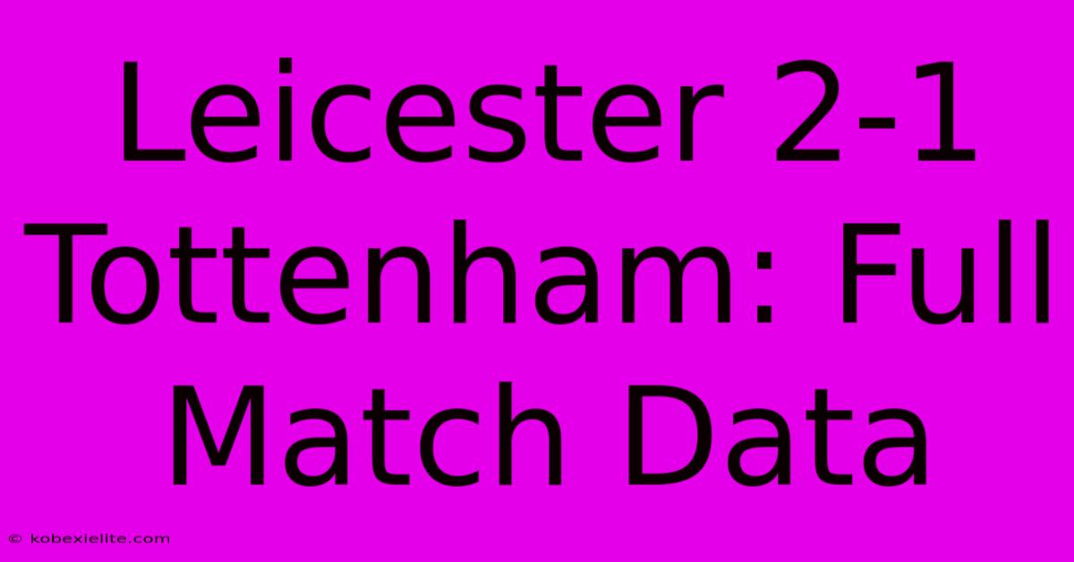 Leicester 2-1 Tottenham: Full Match Data