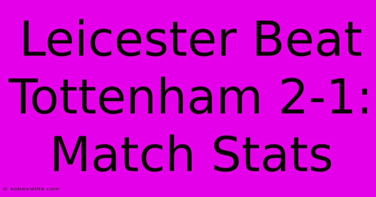 Leicester Beat Tottenham 2-1: Match Stats