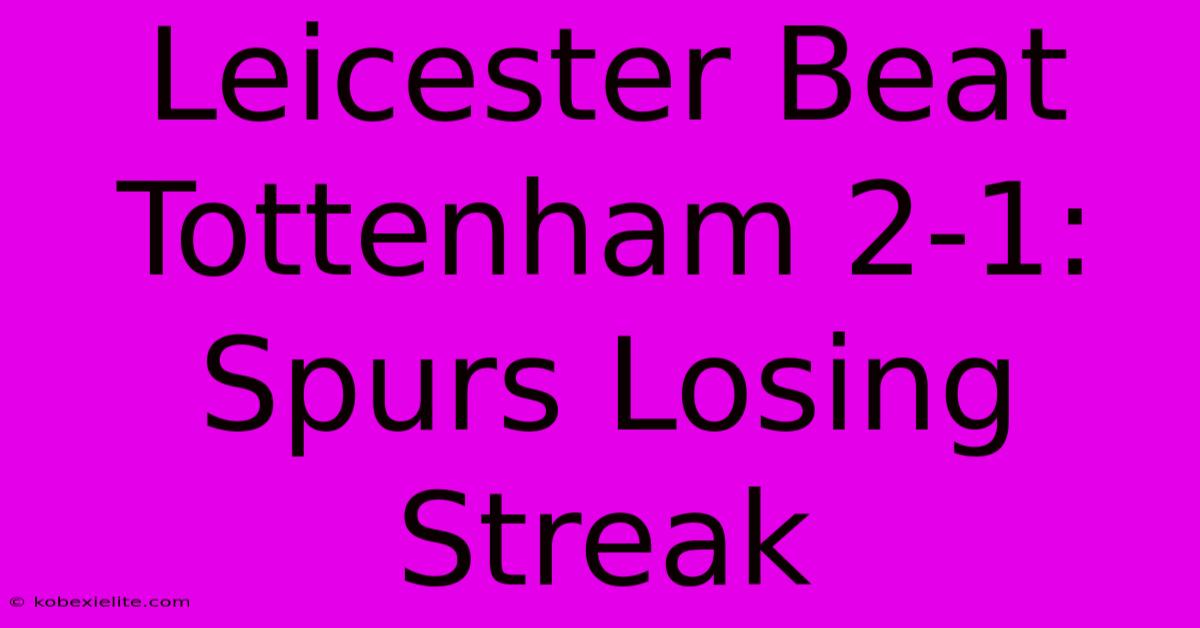 Leicester Beat Tottenham 2-1: Spurs Losing Streak