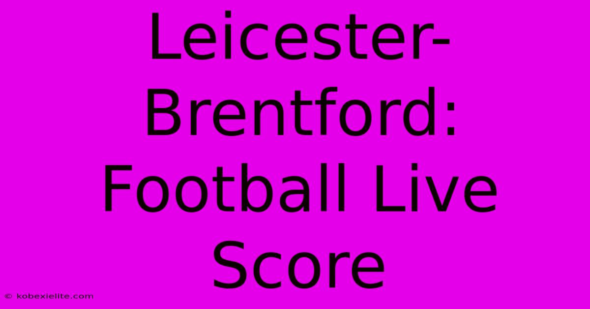 Leicester-Brentford: Football Live Score