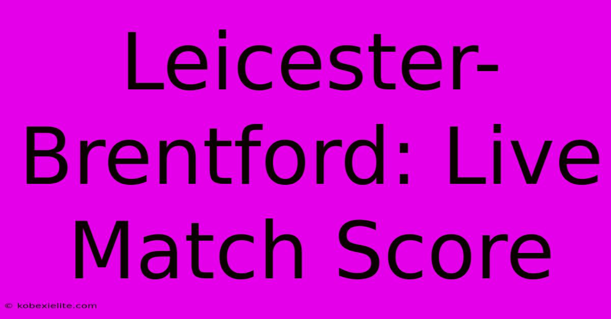 Leicester-Brentford: Live Match Score