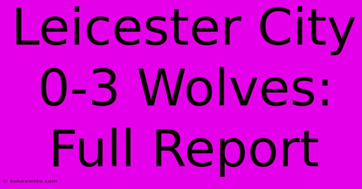 Leicester City 0-3 Wolves: Full Report