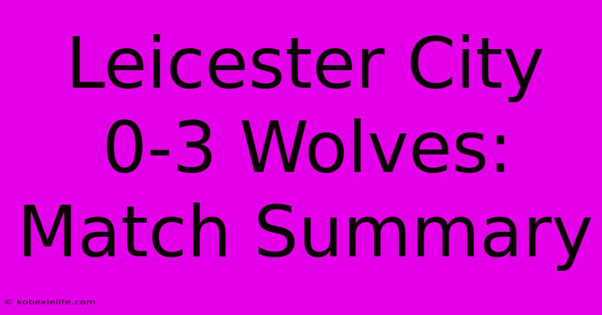 Leicester City 0-3 Wolves: Match Summary