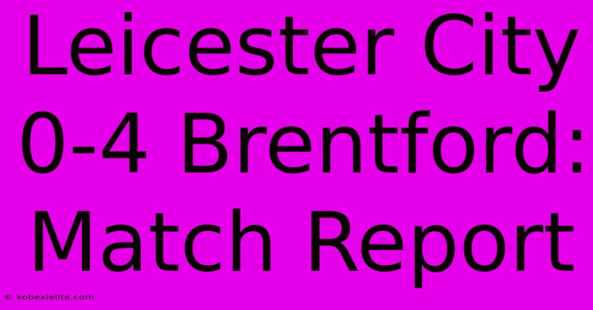 Leicester City 0-4 Brentford: Match Report