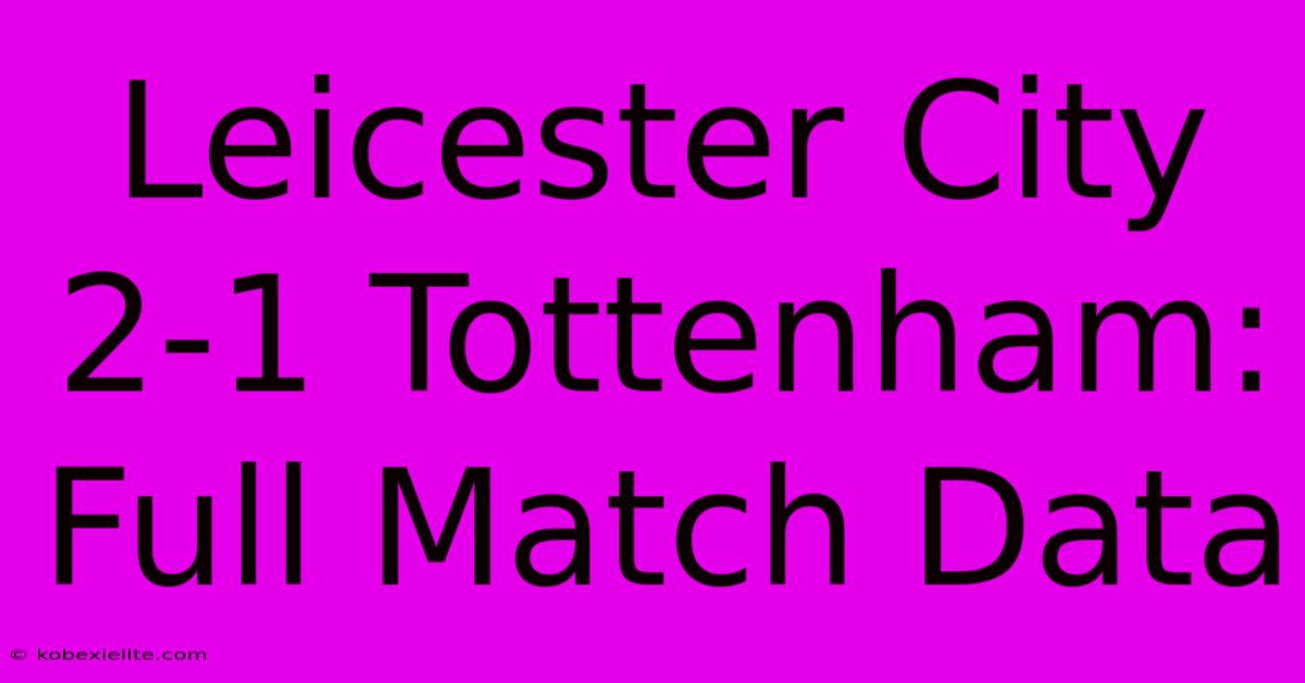 Leicester City 2-1 Tottenham: Full Match Data