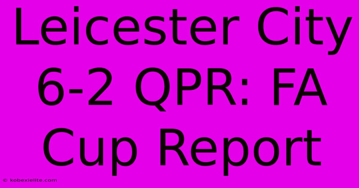 Leicester City 6-2 QPR: FA Cup Report