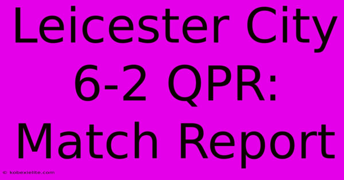 Leicester City 6-2 QPR: Match Report