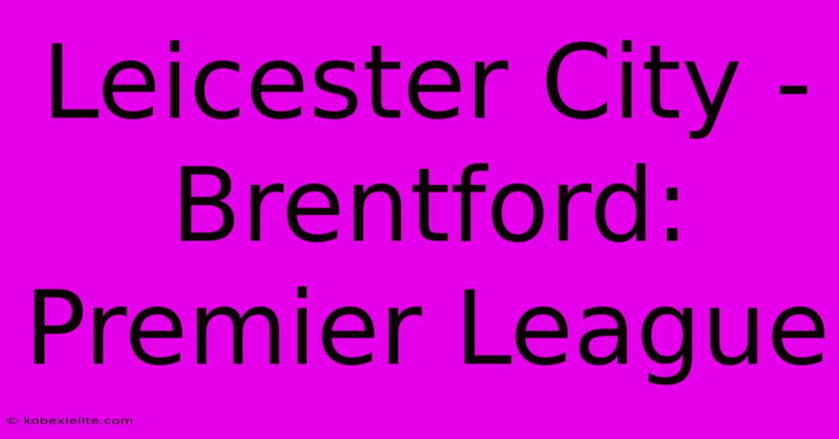 Leicester City - Brentford: Premier League