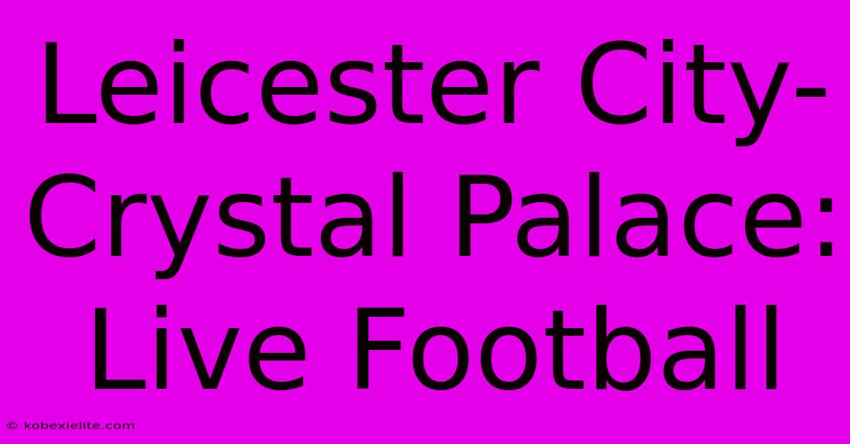 Leicester City-Crystal Palace: Live Football