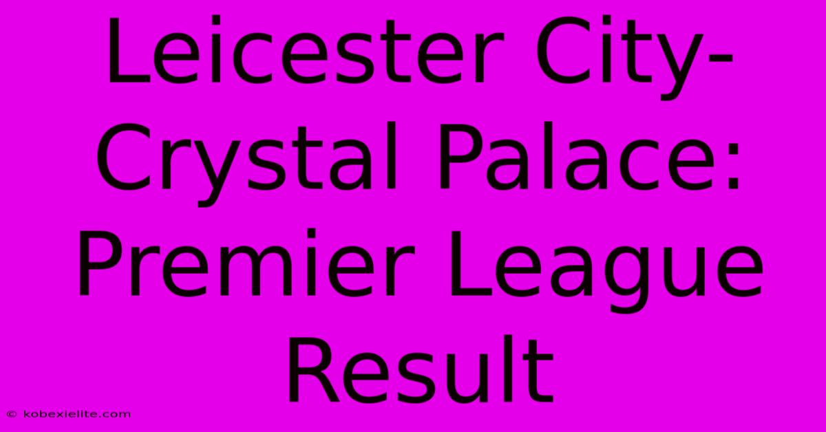 Leicester City-Crystal Palace: Premier League Result