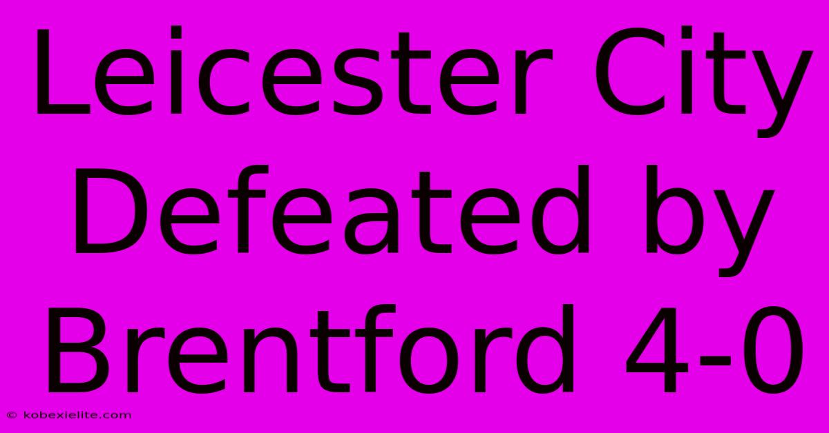 Leicester City Defeated By Brentford 4-0