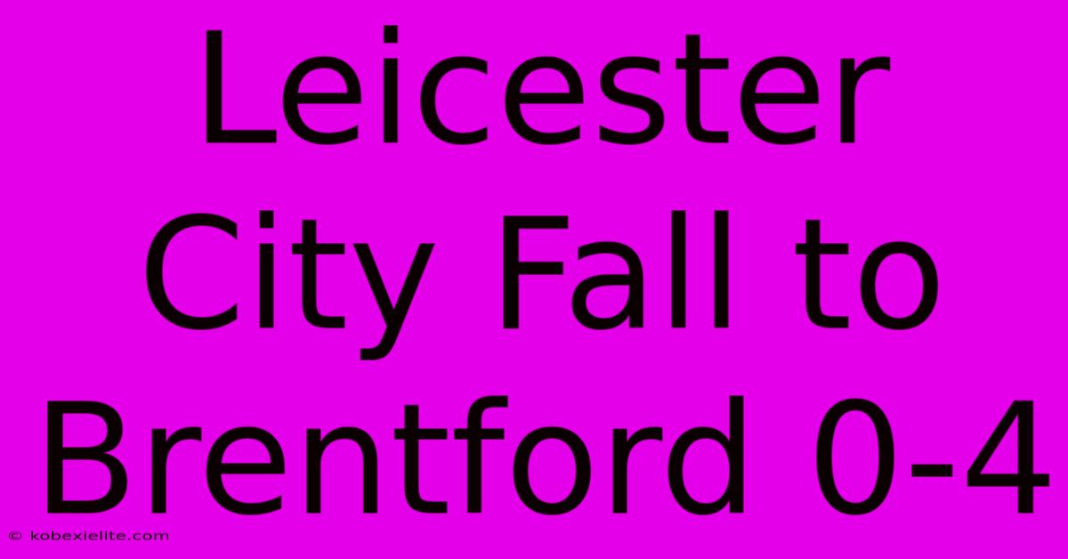 Leicester City Fall To Brentford 0-4