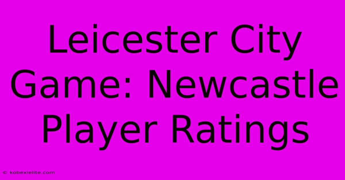 Leicester City Game: Newcastle Player Ratings Leicester City Game: Newcastle Player Ratings