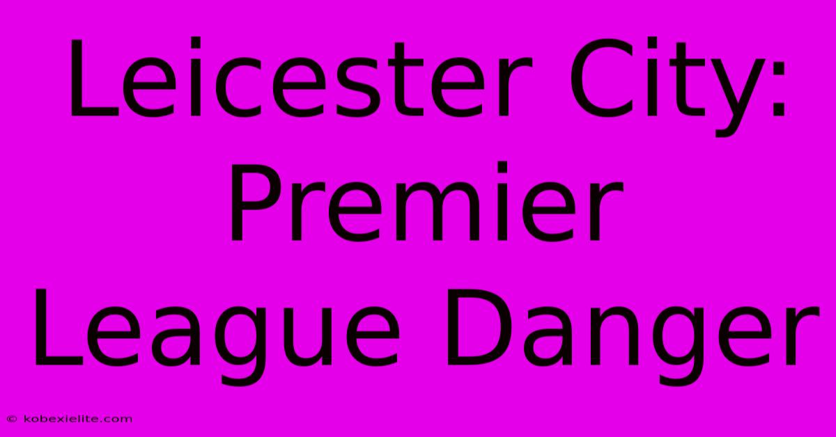 Leicester City: Premier League Danger