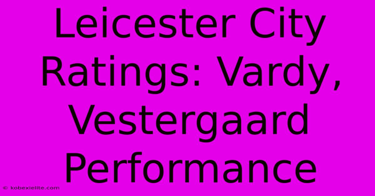 Leicester City Ratings: Vardy, Vestergaard Performance