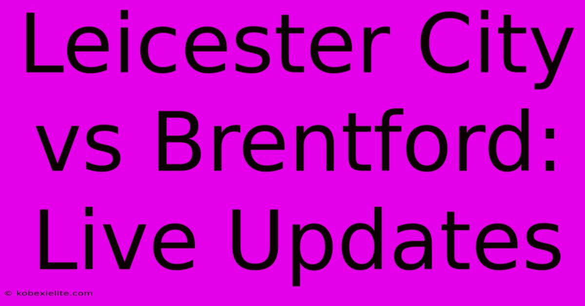 Leicester City Vs Brentford: Live Updates