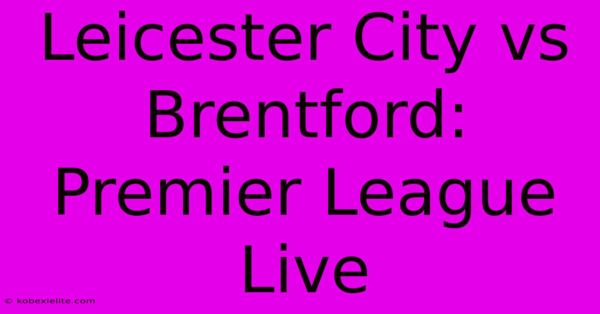 Leicester City Vs Brentford: Premier League Live