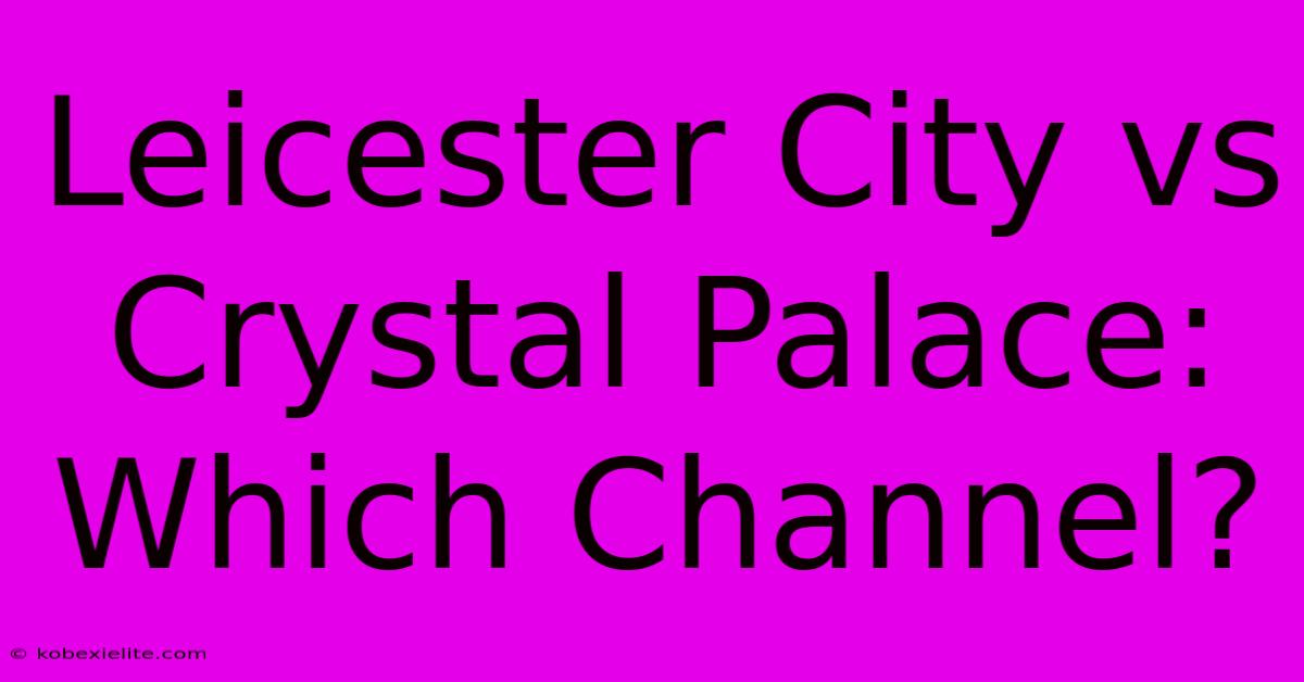 Leicester City Vs Crystal Palace: Which Channel?