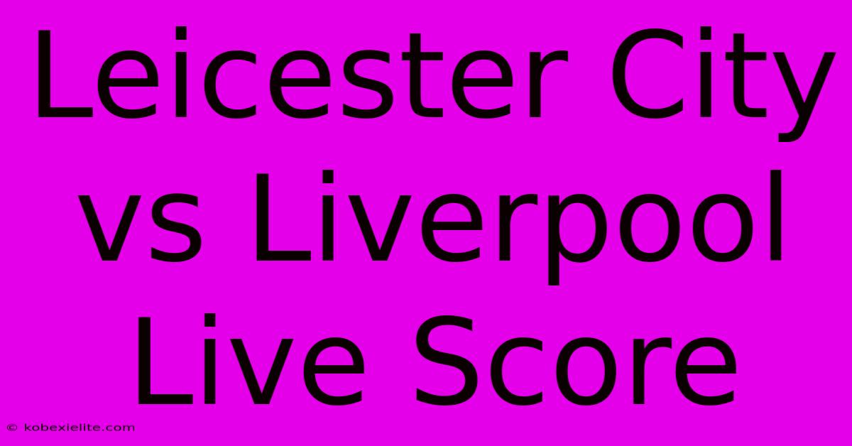 Leicester City Vs Liverpool Live Score