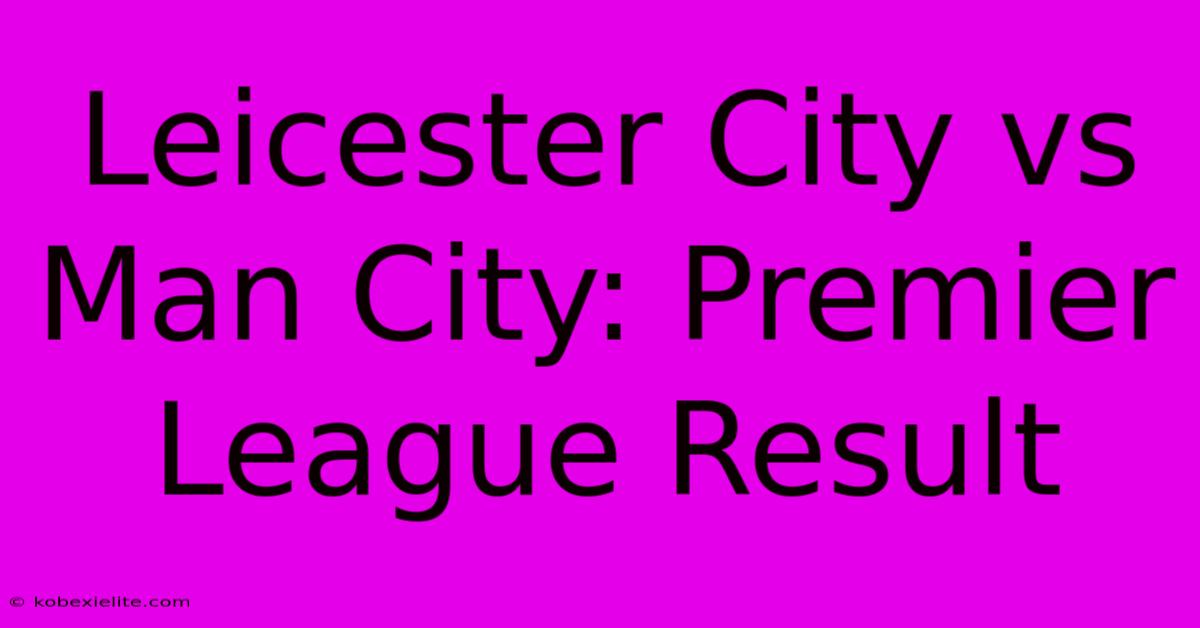 Leicester City Vs Man City: Premier League Result