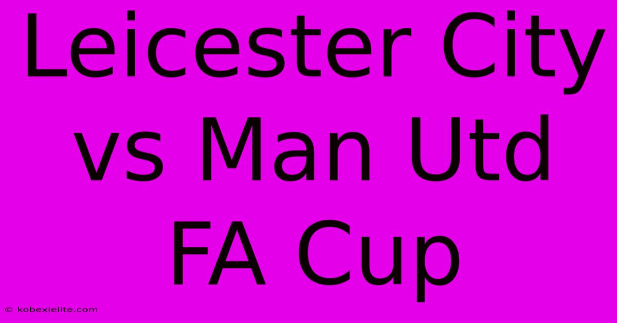 Leicester City Vs Man Utd FA Cup