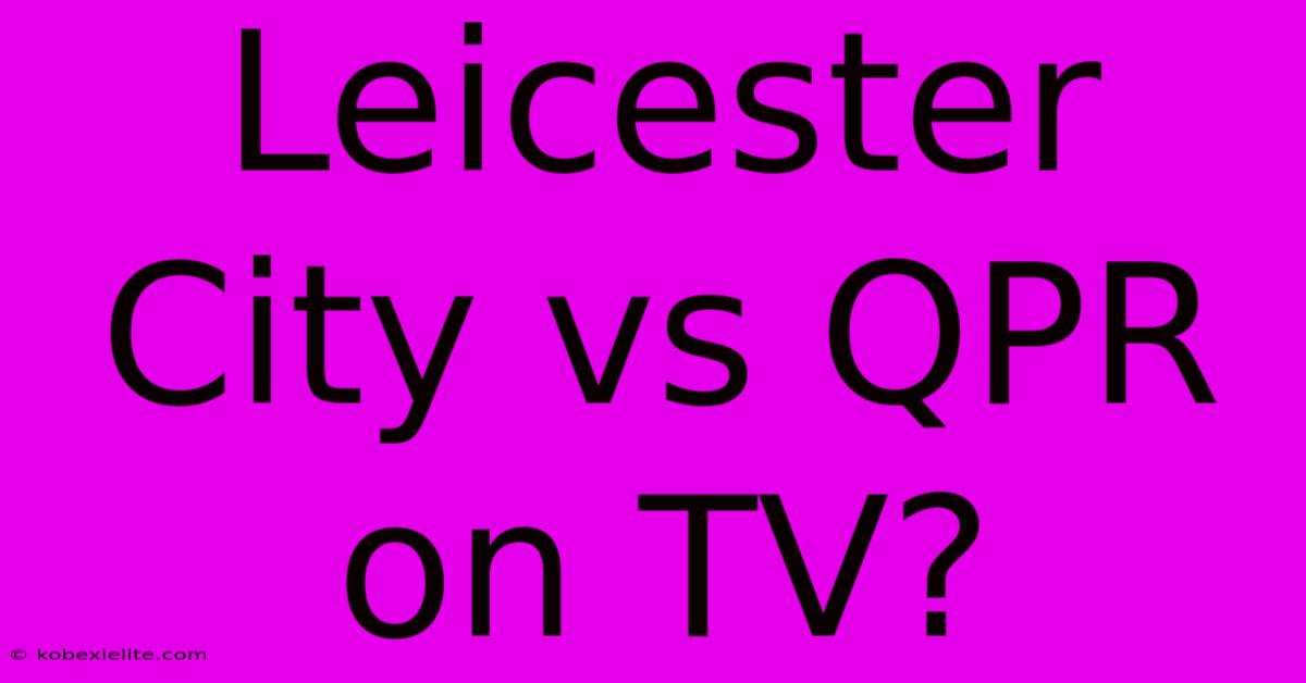 Leicester City Vs QPR On TV?