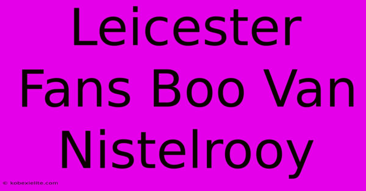 Leicester Fans Boo Van Nistelrooy