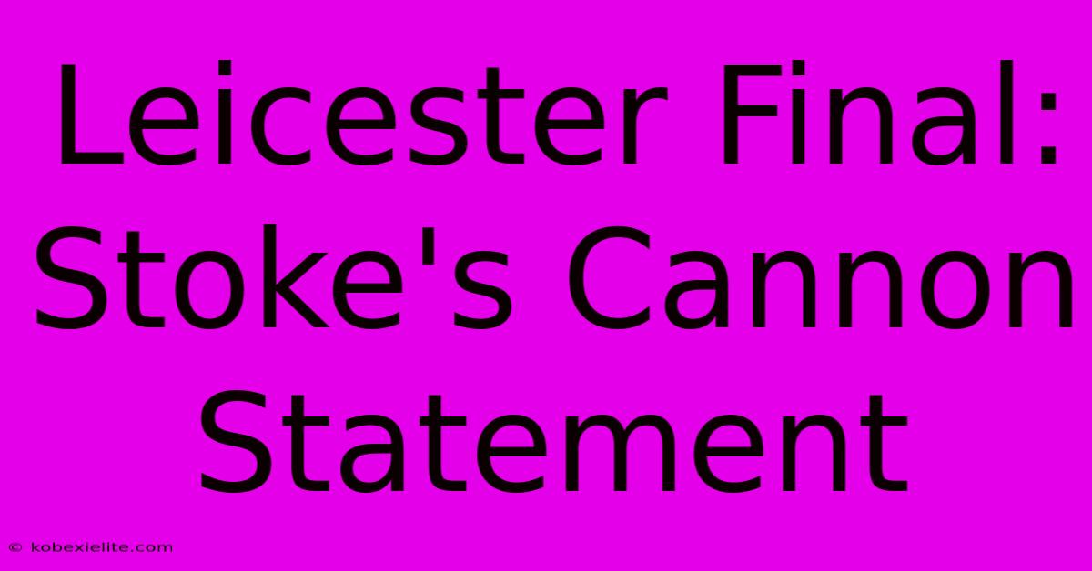 Leicester Final: Stoke's Cannon Statement