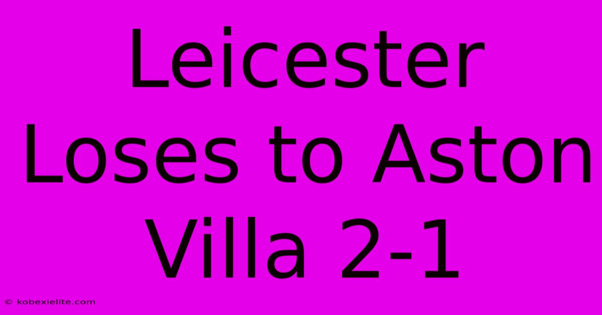 Leicester Loses To Aston Villa 2-1