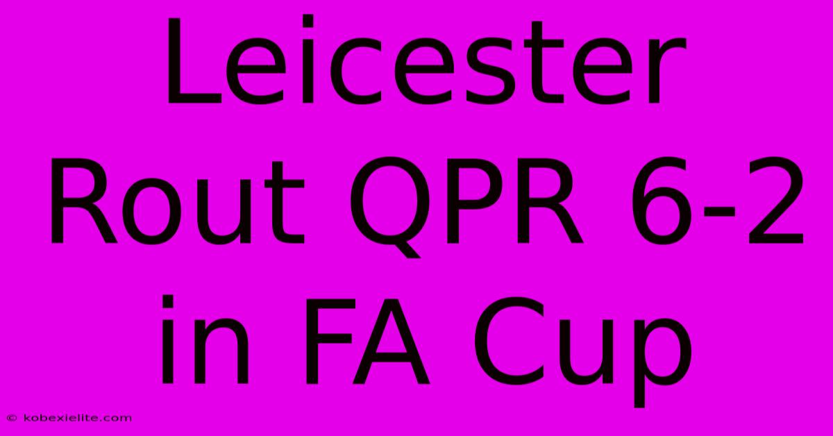 Leicester Rout QPR 6-2 In FA Cup