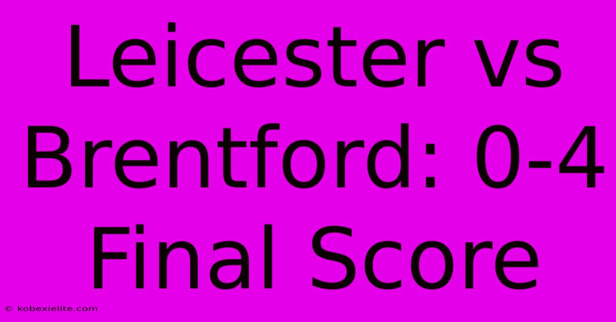 Leicester Vs Brentford: 0-4 Final Score