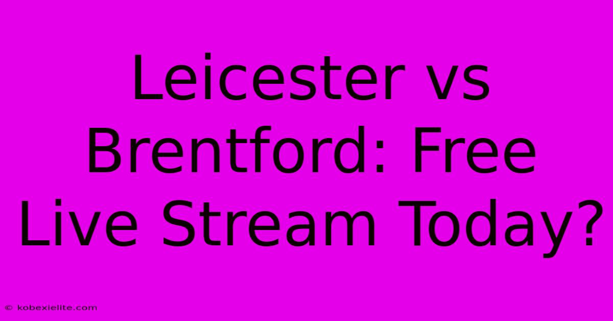 Leicester Vs Brentford: Free Live Stream Today?