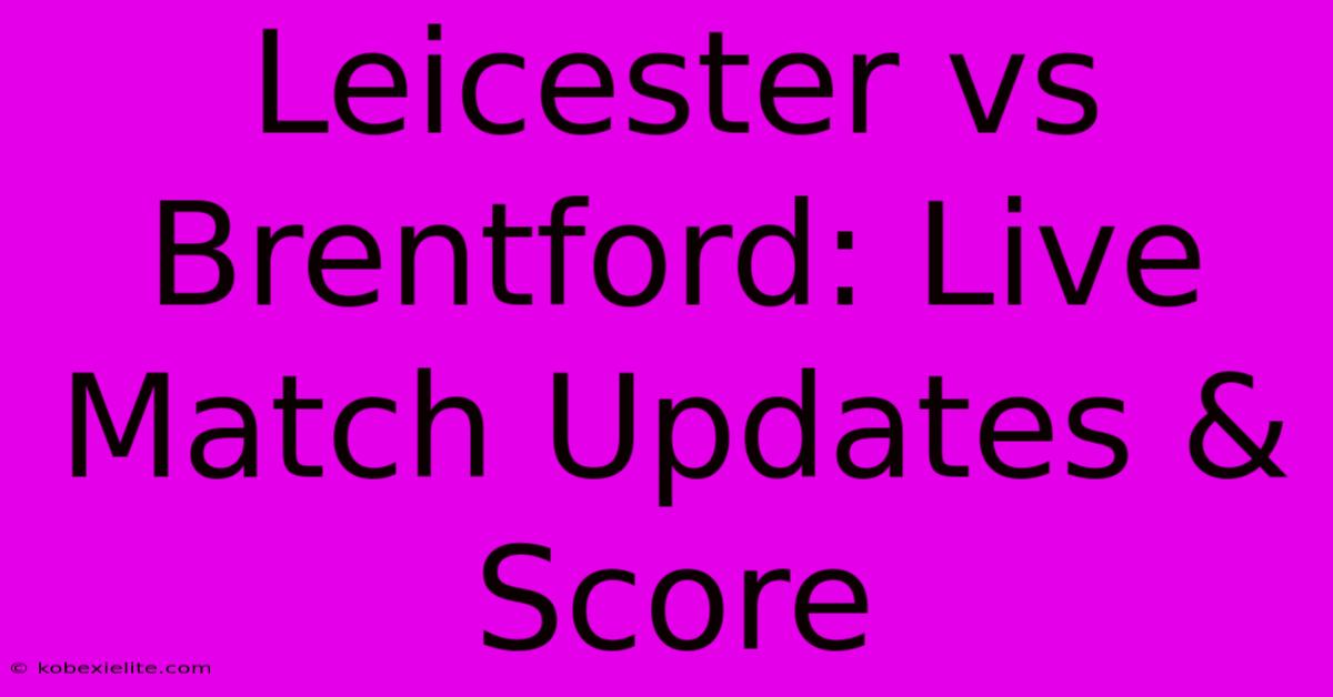 Leicester Vs Brentford: Live Match Updates & Score