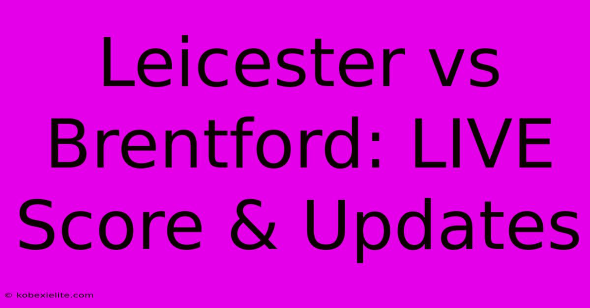 Leicester Vs Brentford: LIVE Score & Updates